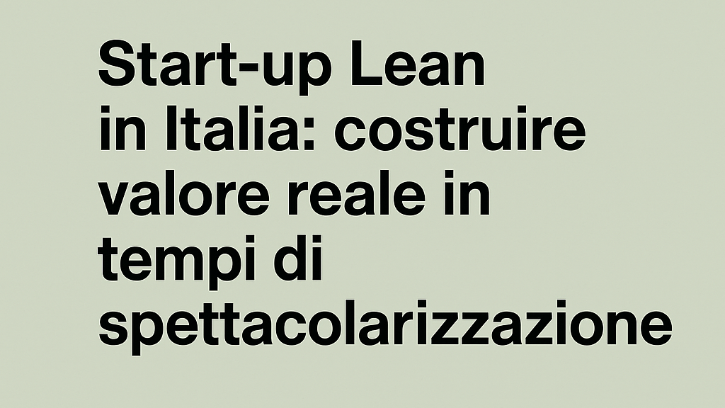 Start-up Lean in Italia: costruire valore reale in tempi di spettacolarizzazione